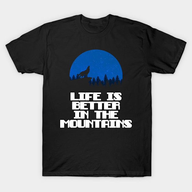 LIFE IS BETTER IN THE MOUNTAINS Wolf Howling On A Mountain With A Night Sky Full Of Stars With A Full Moon T-Shirt by Musa Wander